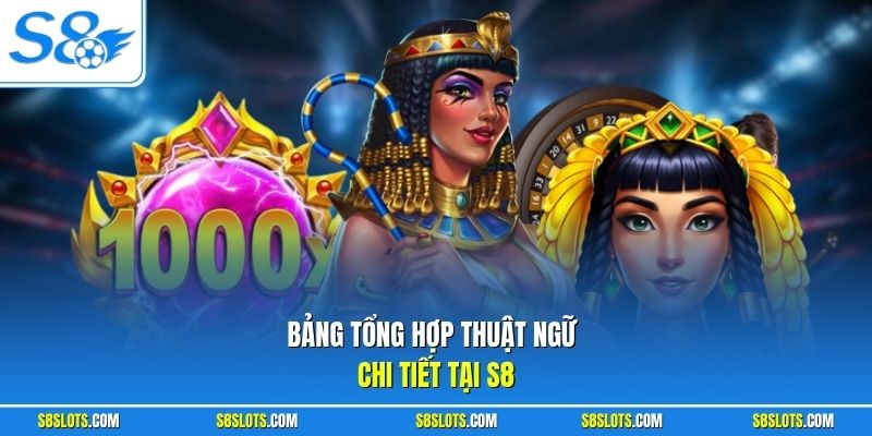 Bảng tổng hợp thuật ngữ chi tiết tại sảnh Nổ hũ S8