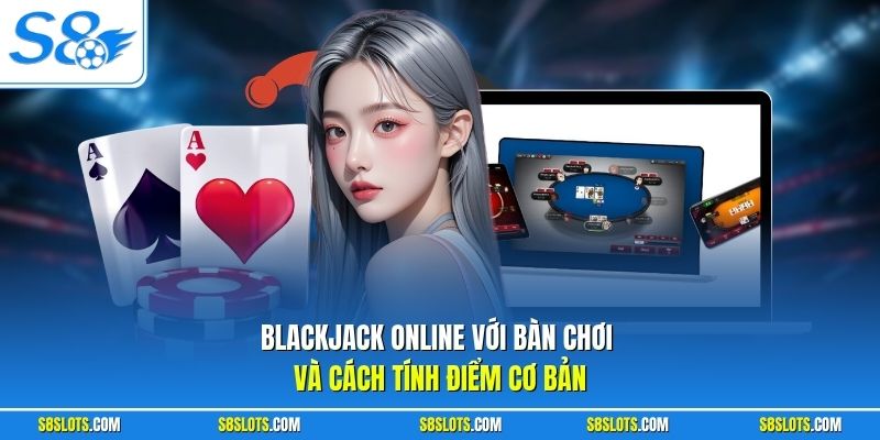 Blackjack Online với bàn chơi và cách tính điểm cơ bản