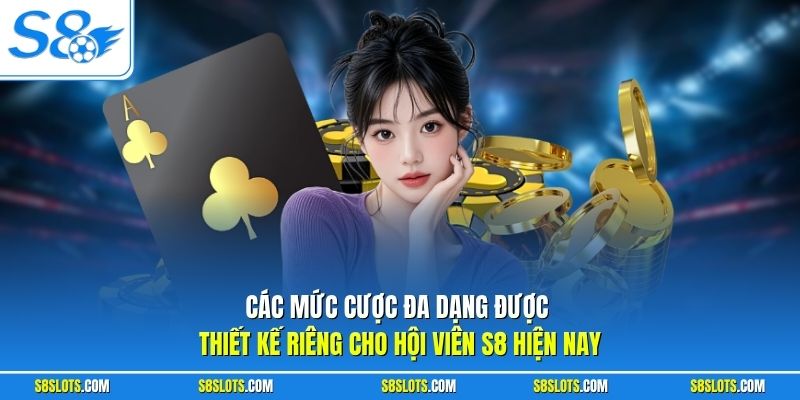 Các mức cược đa dạng được thiết kế riêng cho hội viên trải nghiệm game bài S8 hiện nay