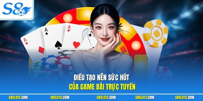 Điều tạo nên sức hút của game bài trực tuyến S8