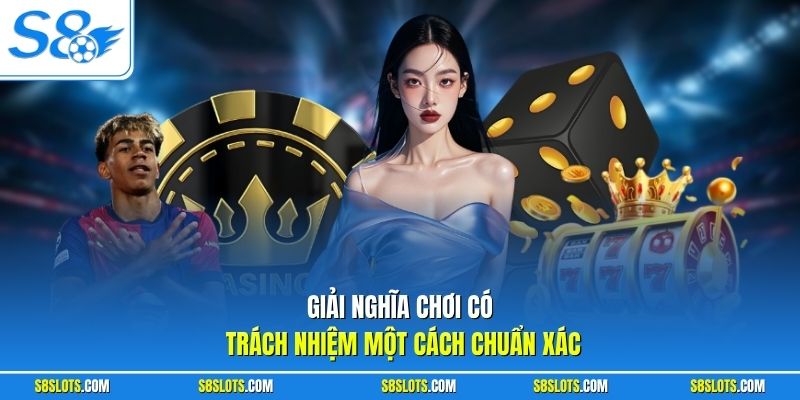 Giải nghĩa chơi có trách nhiệm một cách chuẩn xác