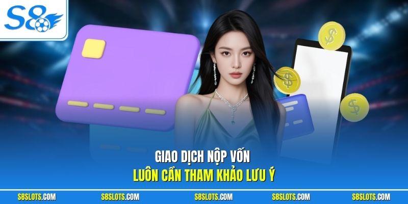 Giao dịch nạp tiền S8 luôn cần tham khảo lưu ý