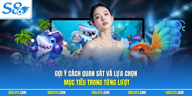 Gợi ý cách quan sát và lựa chọn mục tiêu trong từng lượt