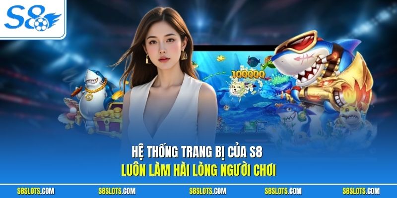 Hệ thống trang bị của nhà phát hành game bắn cá S8 luôn làm hài lòng người chơi