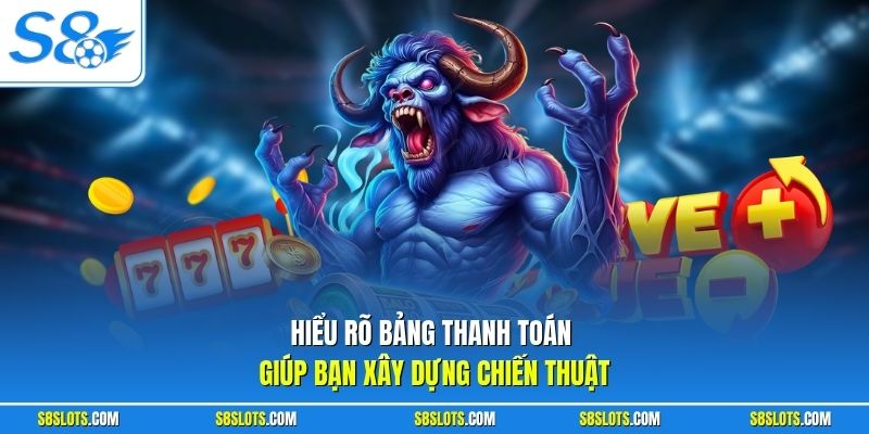 Hiểu rõ bảng thanh toán giúp bạn xây dựng chiến thuật