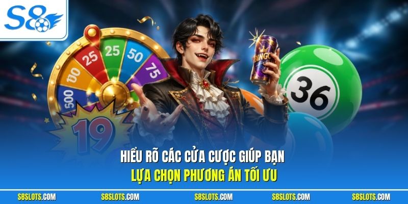 Hiểu rõ các cửa cược giúp bạn lựa chọn phương án tối ưu