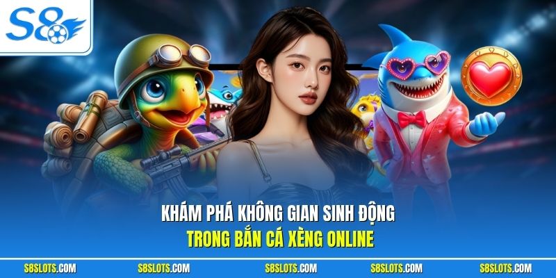 Khám phá không gian sinh động trong bắn cá xèng online
