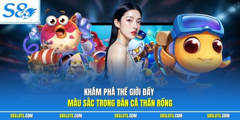 Khám phá thế giới đầy màu sắc trong bắn cá thần rồng tại S8