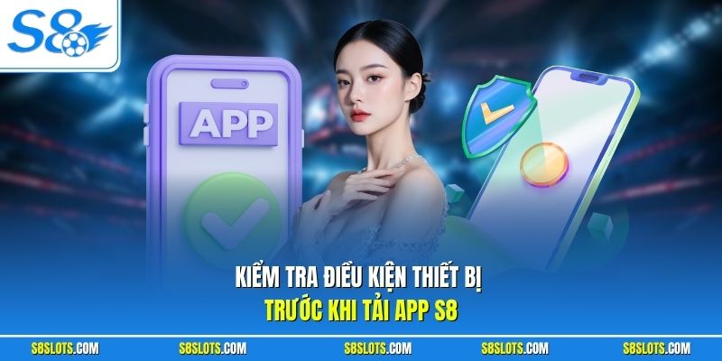 Kiểm tra điều kiện thiết bị trước khi tải app S8