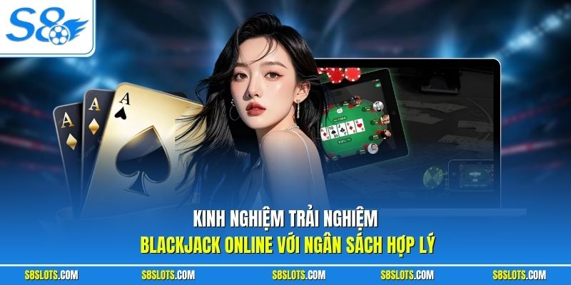 Kinh nghiệm trải nghiệm Blackjack Online với ngân sách hợp lý