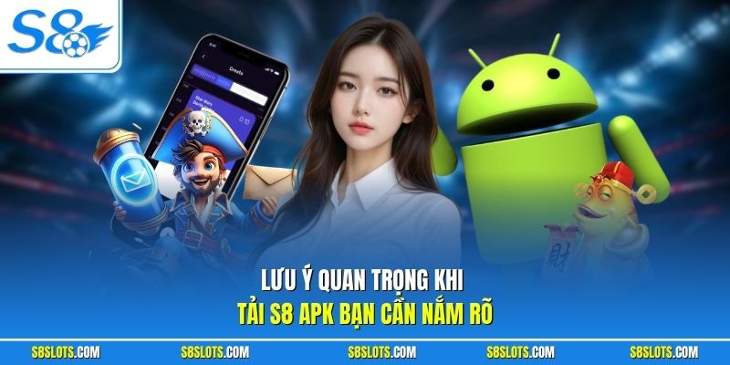Lưu ý quan trọng khi tải S8 APK bạn cần nắm rõ
