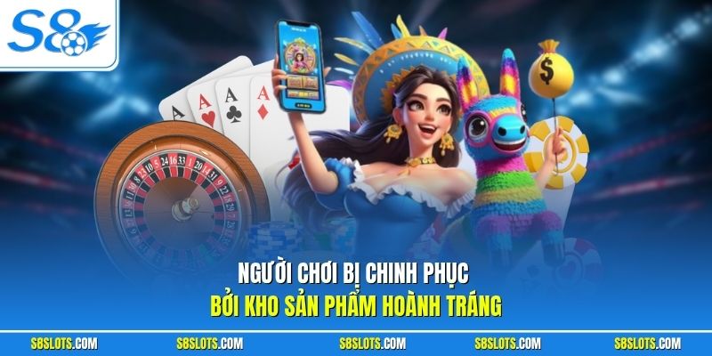 Người chơi bị chinh phục bởi kho sản phẩm hoành tráng