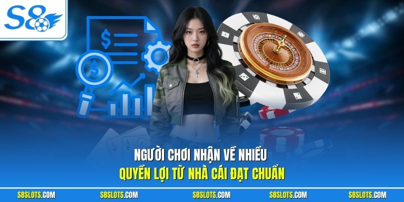 Người chơi nhận về nhiều quyền lợi từ nhà cái đạt chuẩn