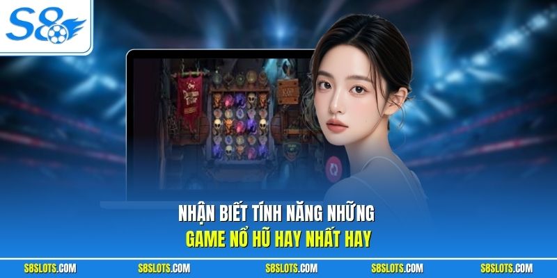 Nhận biết tính năng những game nổ hũ hay nhất S8