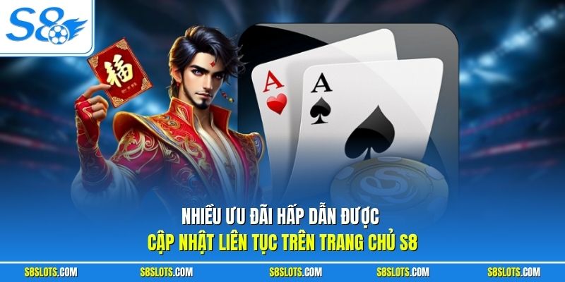 Nhiều ưu đãi hấp dẫn được cập nhật liên tục trên trang chủ S8