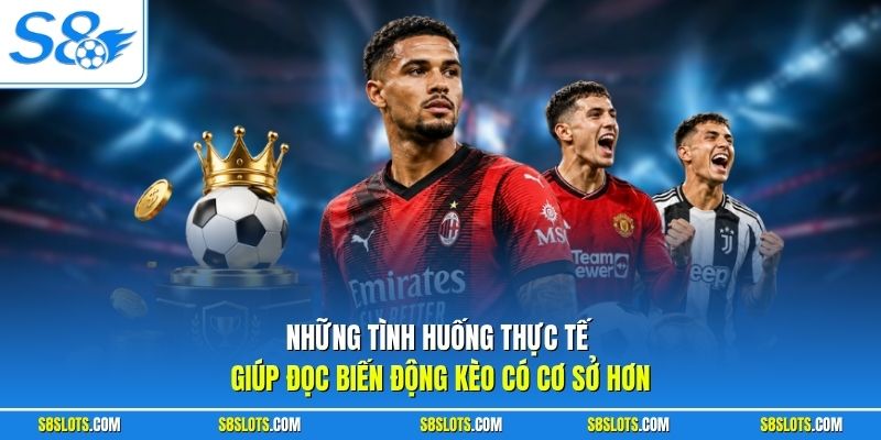 Những tình huống thực tế giúp đọc biến động kèo có cơ sở hơn