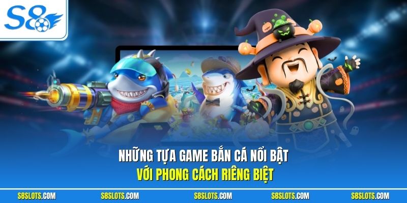 Những tựa game bắn cá nổi bật với phong cách riêng biệt