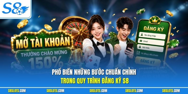 Phổ biến những bước chuẩn chỉnh trong quy trình đăng ký S8