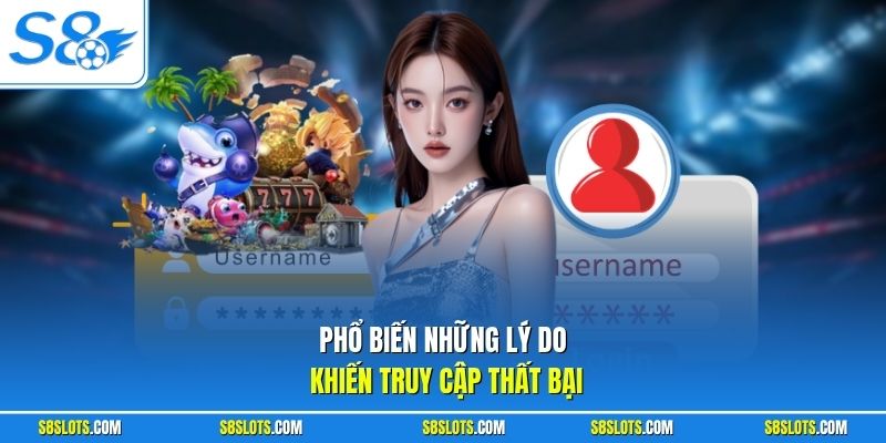 Phổ biến những lý do khiến truy cập thất bại