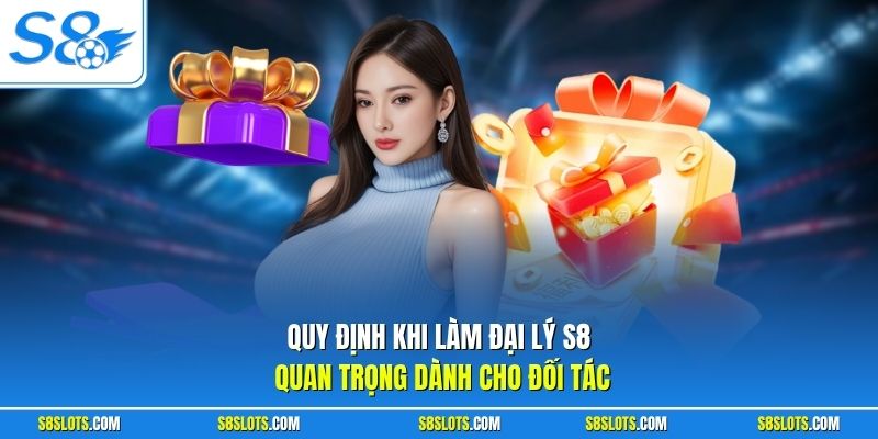 Quy định khi làm đại lý S8 quan trọng dành cho đối tác