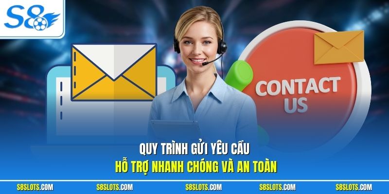 Quy trình liên hệ S8 gửi yêu cầu hỗ trợ nhanh chóng và an toàn