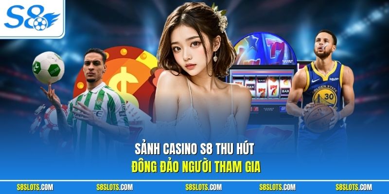 Sảnh casino S8 thu hút đông đảo người tham gia