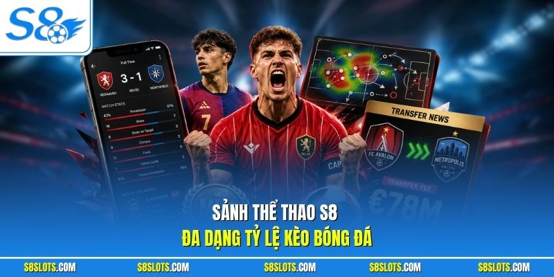 Sảnh thể thao S8 đa dạng tỷ lệ kèo bóng đá