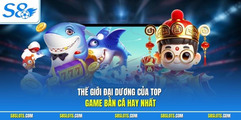 Thế giới đại dương của top game bắn cá hay nhất S8