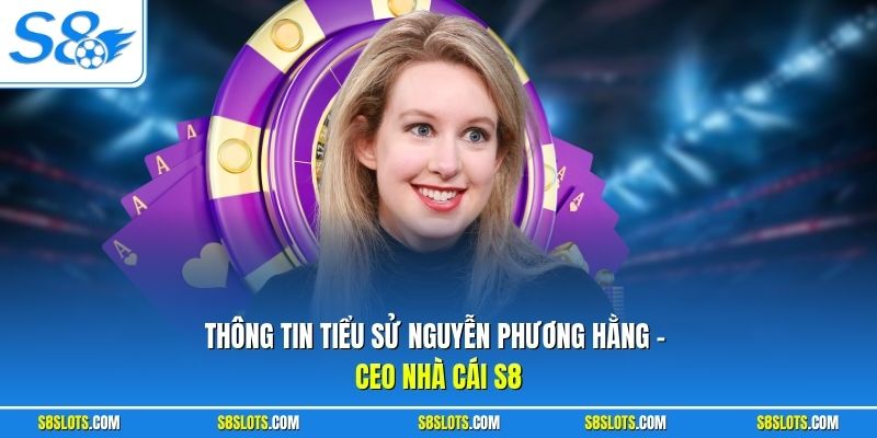 Thông tin tiểu sử Nguyễn Phương Hằng - CEO nhà cái S8