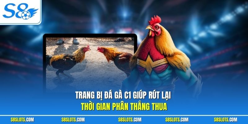Trang bị đá gà C1 giúp rút lại thời gian phân thắng thua