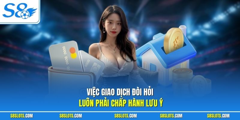 Việc giao dịch đòi hỏi luôn phải chấp hành lưu ý